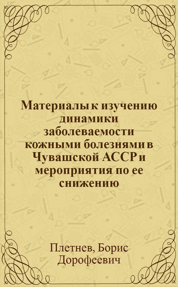 Материалы к изучению динамики заболеваемости кожными болезнями в Чувашской АССР и мероприятия по ее снижению : Автореферат дис. на соискание ученой степени кандидата медицинских наук