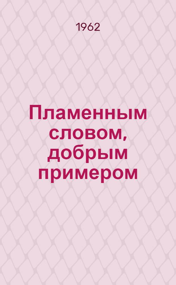 Пламенным словом, добрым примером : Сборник статей
