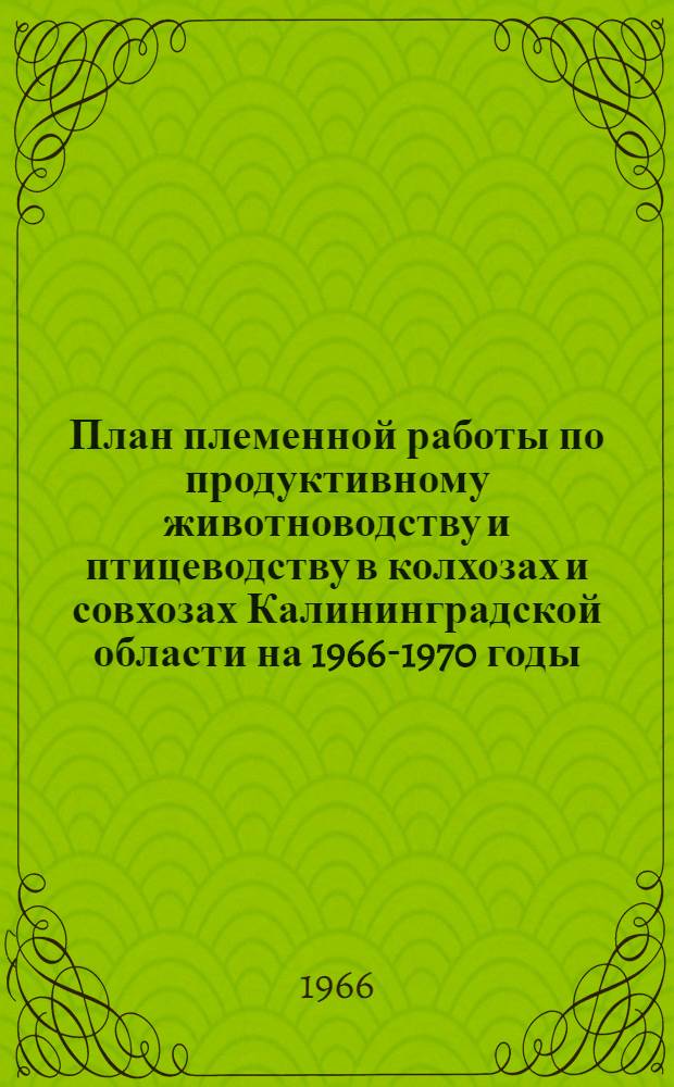 План племенной работы по продуктивному животноводству и птицеводству в колхозах и совхозах Калининградской области на 1966-1970 годы