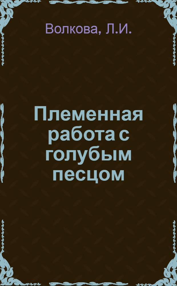 Племенная работа с голубым песцом : (Опыт Кольского звероводческого совхоза)