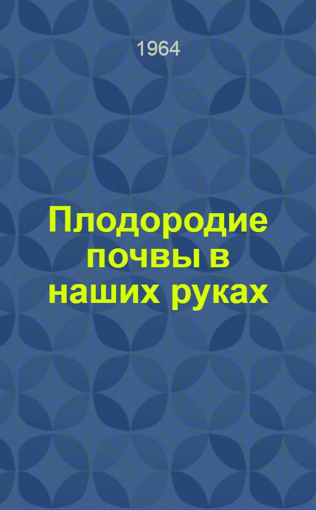 Плодородие почвы в наших руках : Сборник статей