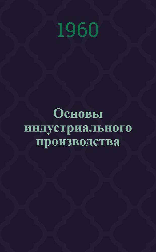 Основы индустриального производства : (Курс лекций)