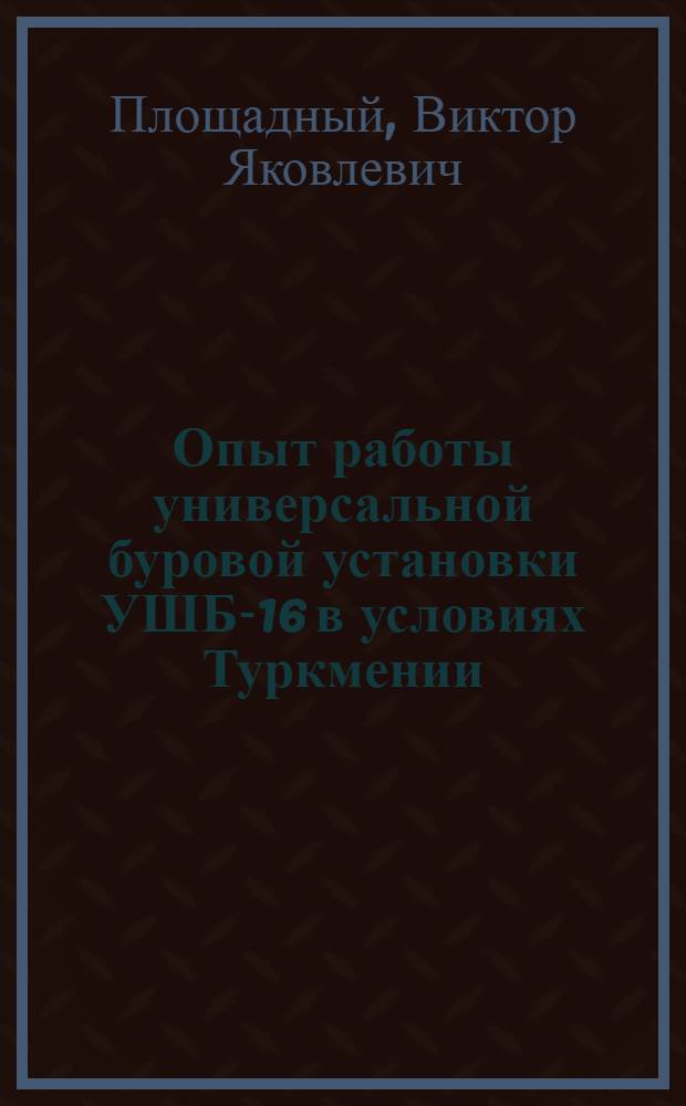 Опыт работы универсальной буровой установки УШБ-16 в условиях Туркмении