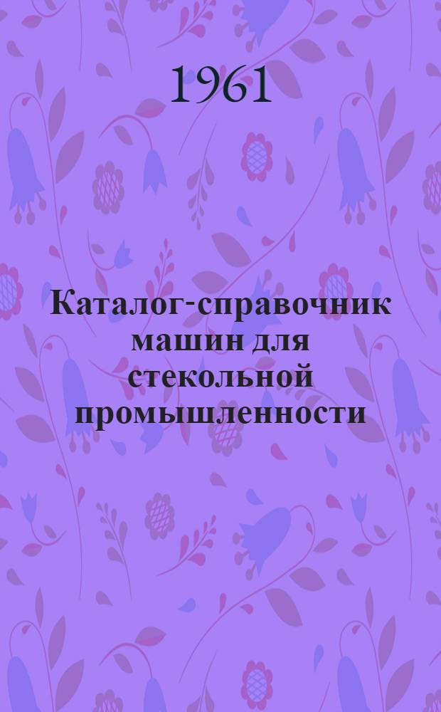 Каталог-справочник машин для стекольной промышленности