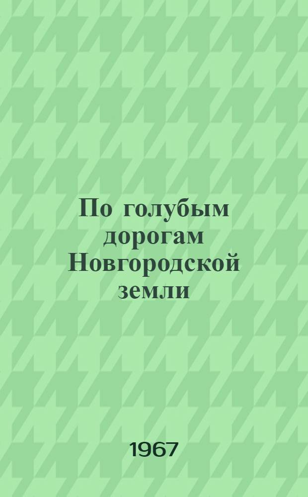 По голубым дорогам Новгородской земли : Путеводитель