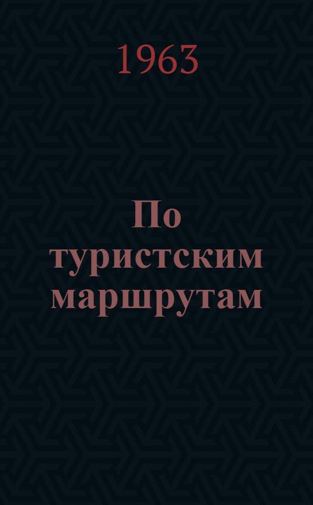 По туристским маршрутам : (Туристские базы и маршруты Моск. совета по туризму МГСПС) : Справочник