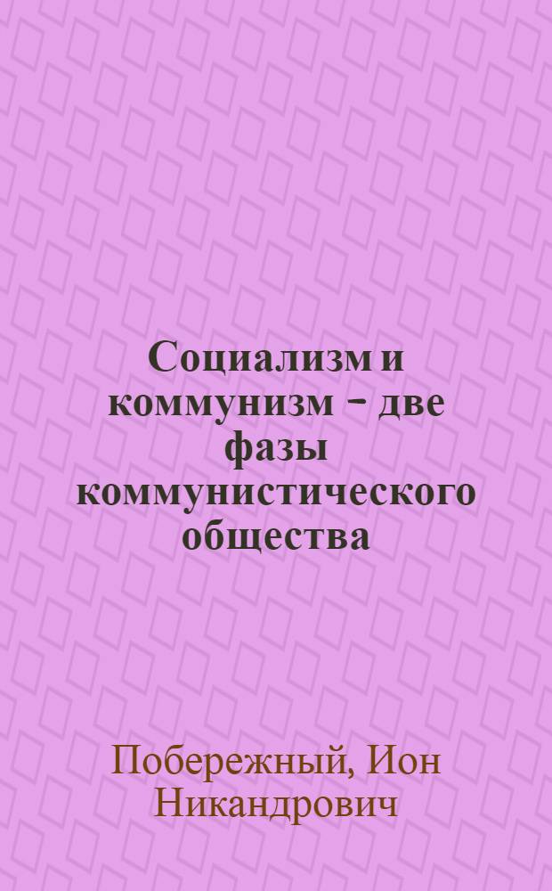 Социализм и коммунизм - две фазы коммунистического общества : Закономерности перерастания социализма в коммунизм : (Материалы к лекции)