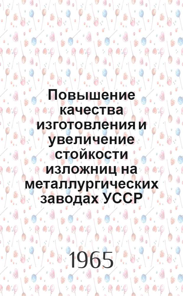 Повышение качества изготовления и увеличение стойкости изложниц на металлургических заводах УССР : По материалам межзаводской школы