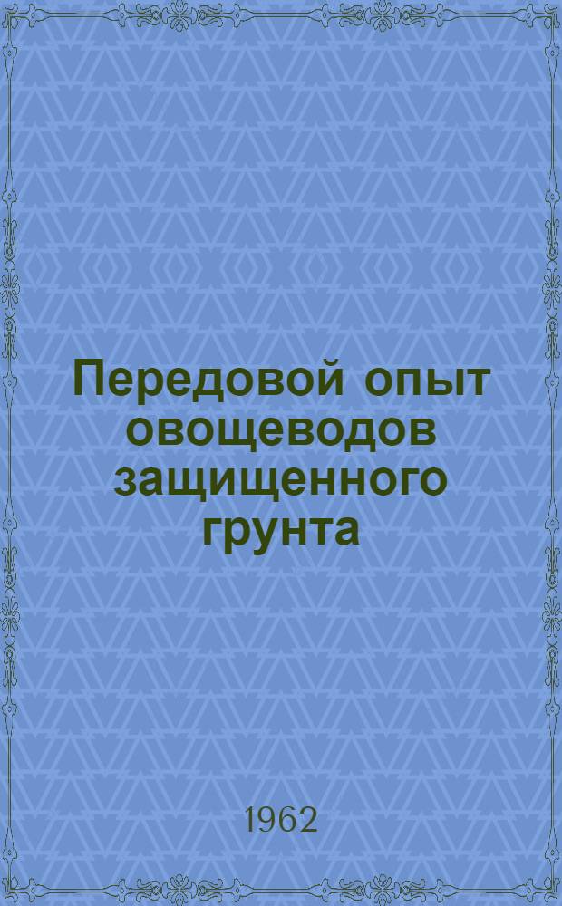 Передовой опыт овощеводов защищенного грунта : Сборник