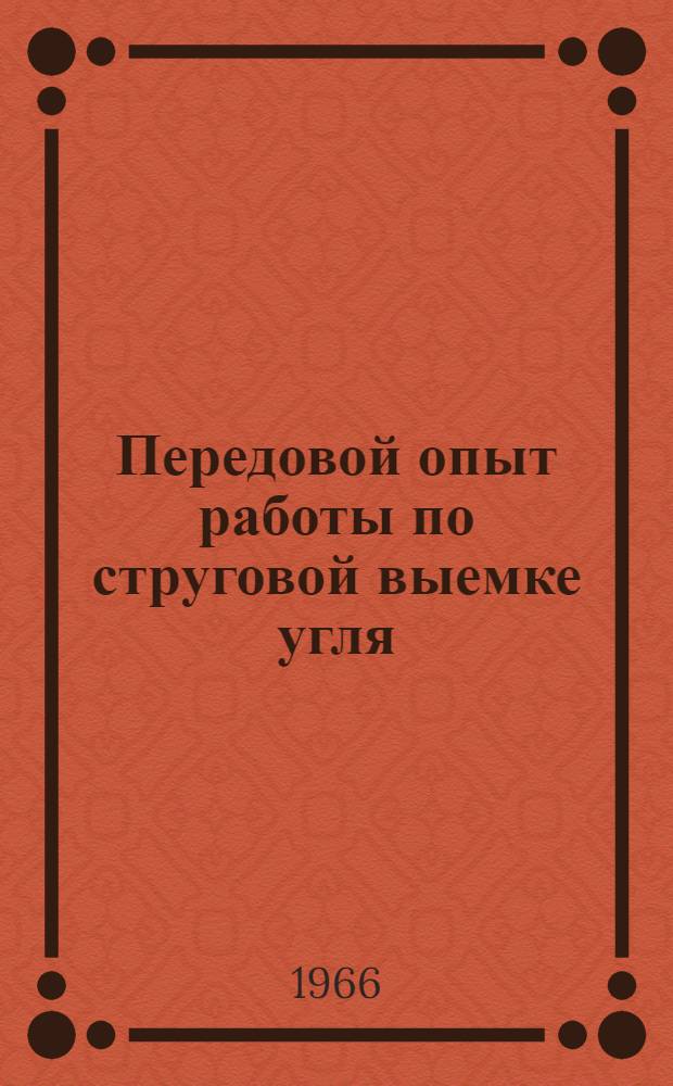 Передовой опыт работы по струговой выемке угля : (Тезисы докладов на Всесоюз. школе по изучению передового опыта работы по струговой выемке угля, г. Антрацит, 5-8 окт. 1966 г.)