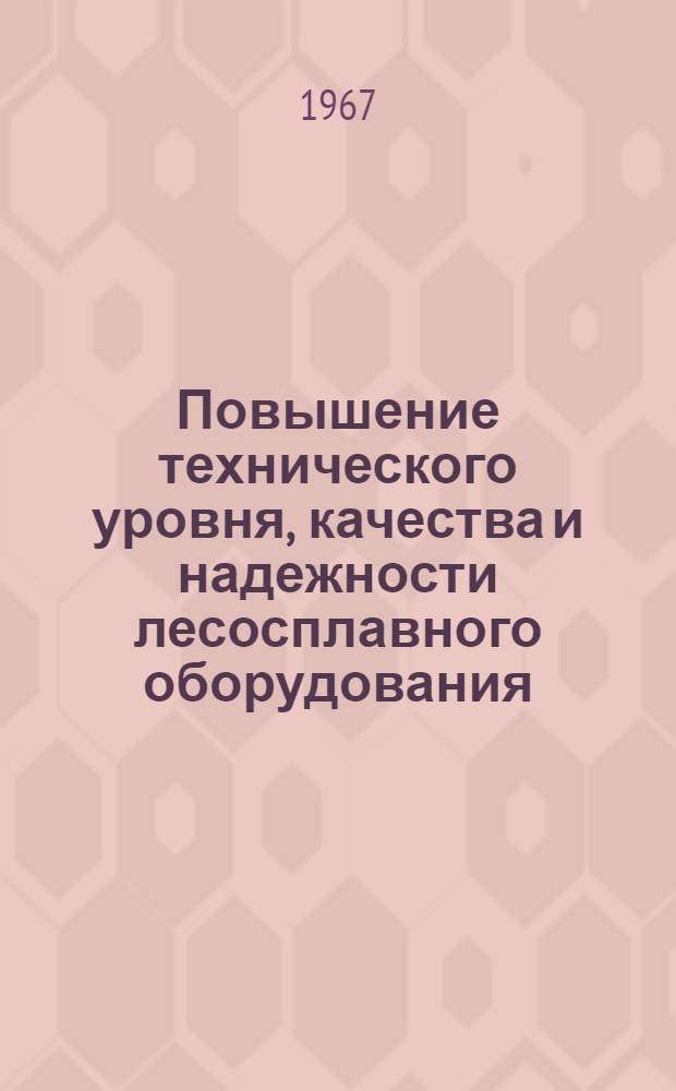 Повышение технического уровня, качества и надежности лесосплавного оборудования : Сборник статей