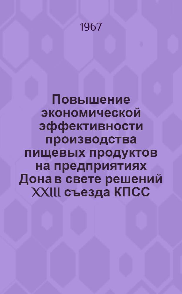 Повышение экономической эффективности производства пищевых продуктов на предприятиях Дона в свете решений XXIII съезда КПСС : (Материалы Науч.-производ. конференции)