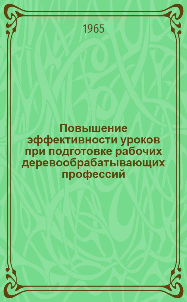 Повышение эффективности уроков при подготовке рабочих деревообрабатывающих профессий : Сборник статей