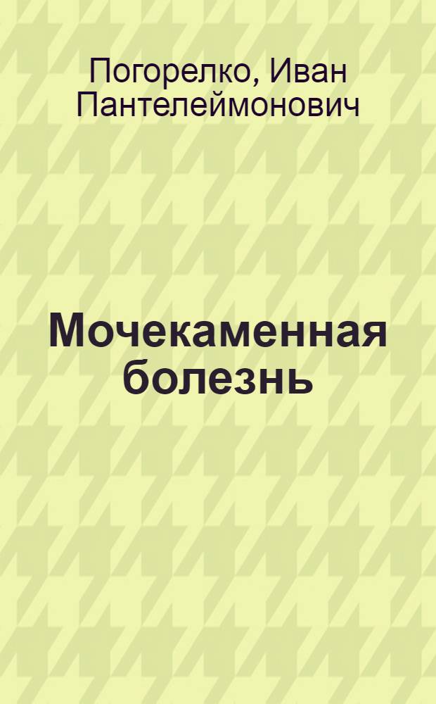 Мочекаменная болезнь : (Хирург. вмешательство при камнях почек и мочеточников)