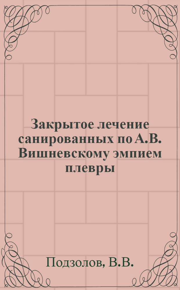 Закрытое лечение санированных по А.В. Вишневскому эмпием плевры : Автореферат дис. на соискание ученой степени доктора медицинских наук