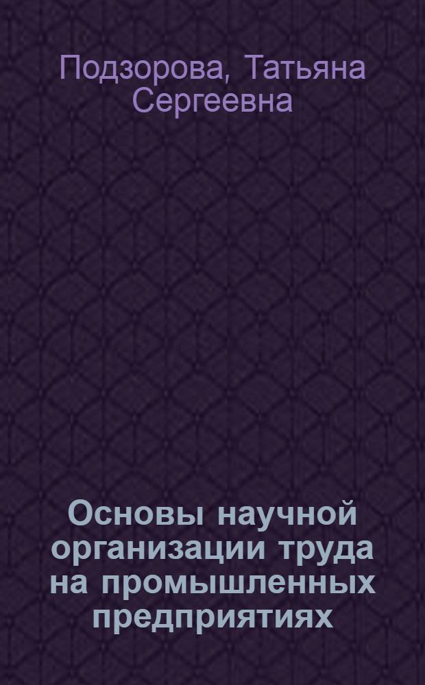 Основы научной организации труда на промышленных предприятиях : Учеб. пособие