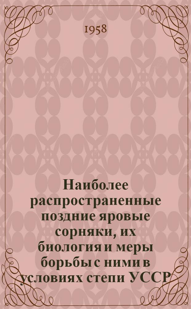 Наиболее распространенные поздние яровые сорняки, их биология и меры борьбы с ними в условиях степи УССР : Автореферат дис. на соискание учен. степени кандидата биол. наук