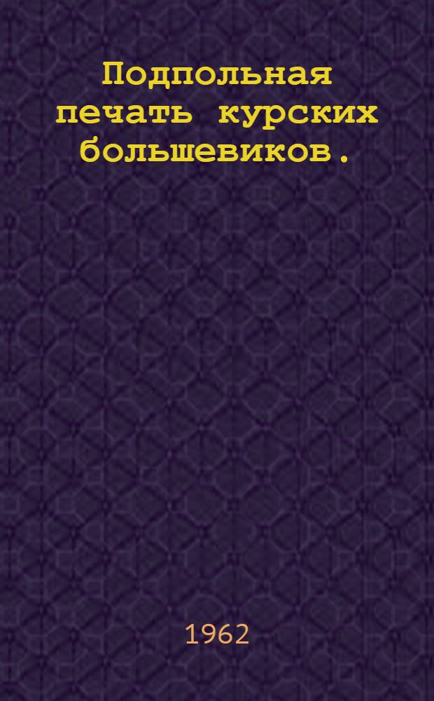 Подпольная печать курских большевиков. (1901-1908 гг.) : Сборник документов