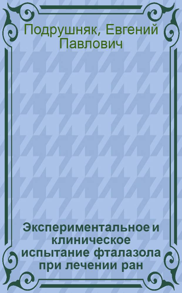 Экспериментальное и клиническое испытание фталазола при лечении ран : Автореферат дис. на соискание учен. степени кандидата мед. наук