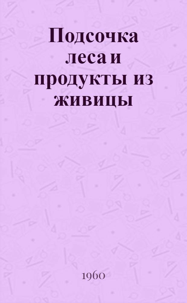 Подсочка леса и продукты из живицы : (По материалам иностр. печати)