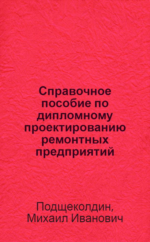 Справочное пособие по дипломному проектированию ремонтных предприятий
