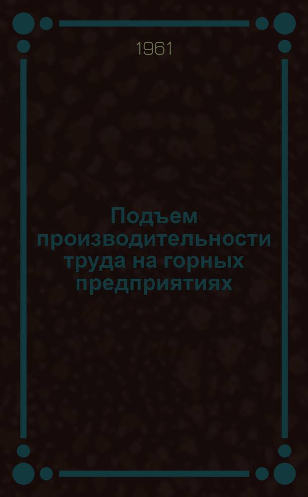 Подъем производительности труда на горных предприятиях : Сборник материалов