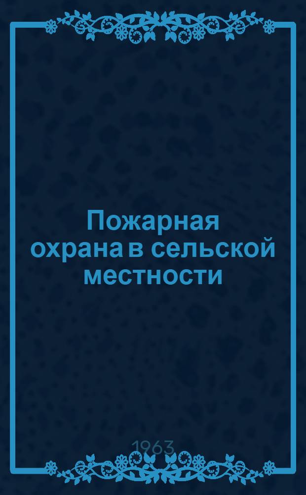Пожарная охрана в сельской местности : (Из опыта работы) : Сборник статей