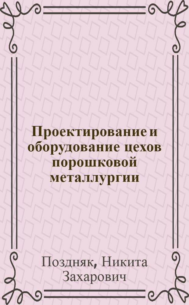 Проектирование и оборудование цехов порошковой металлургии