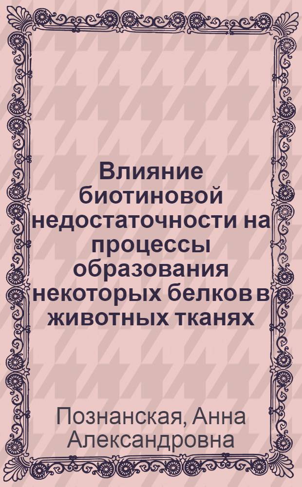 Влияние биотиновой недостаточности на процессы образования некоторых белков в животных тканях : Автореферат дис. на соискание ученой степени кандидата биологических наук