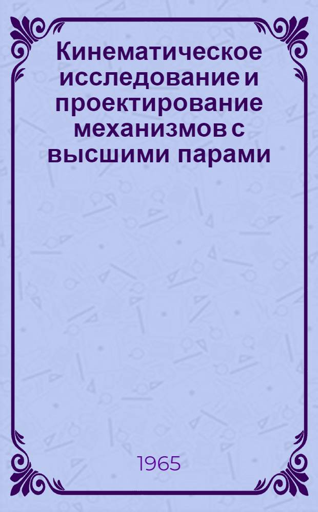 Кинематическое исследование и проектирование механизмов с высшими парами (фрикционных, с гибкой связью, зубчатых и кулачковых) : (Конспект лекций для студентов-заочников общетехн. фак.)