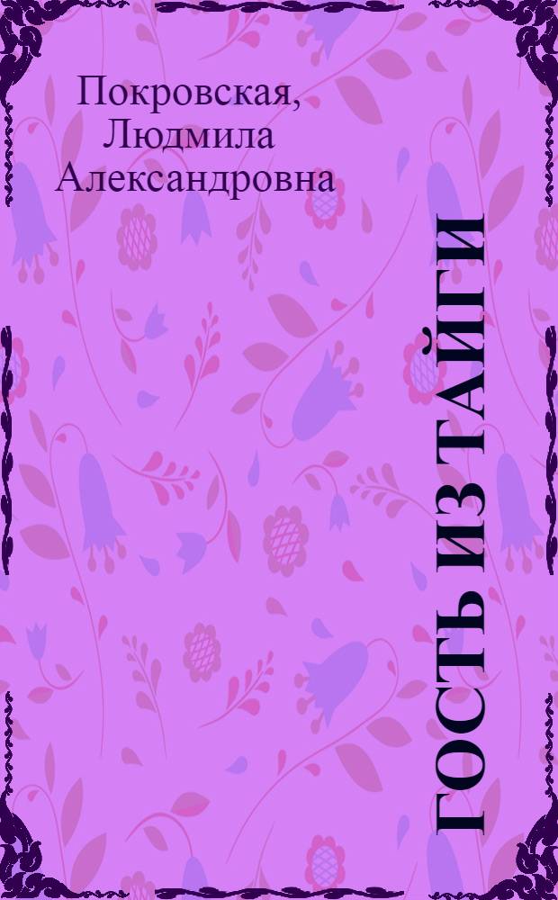 Гость из тайги : Рассказ : Для мл. школьного возраста