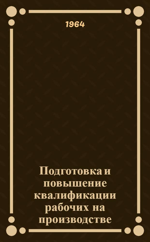 Подготовка и повышение квалификации рабочих на производстве (в таблицах и схемах) : Метод. пособие