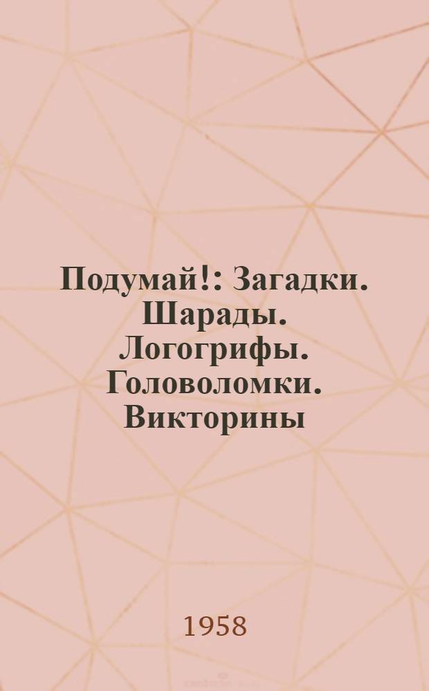 Подумай! : Загадки. Шарады. Логогрифы. Головоломки. Викторины