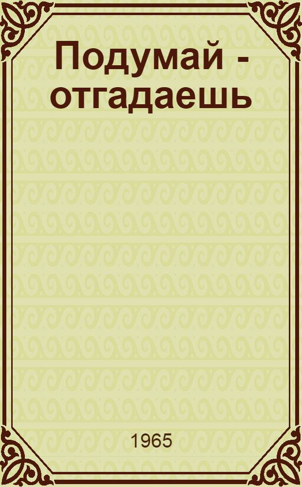 Подумай - отгадаешь : Тадж. нар. загадки : Для мл. школьного возраста