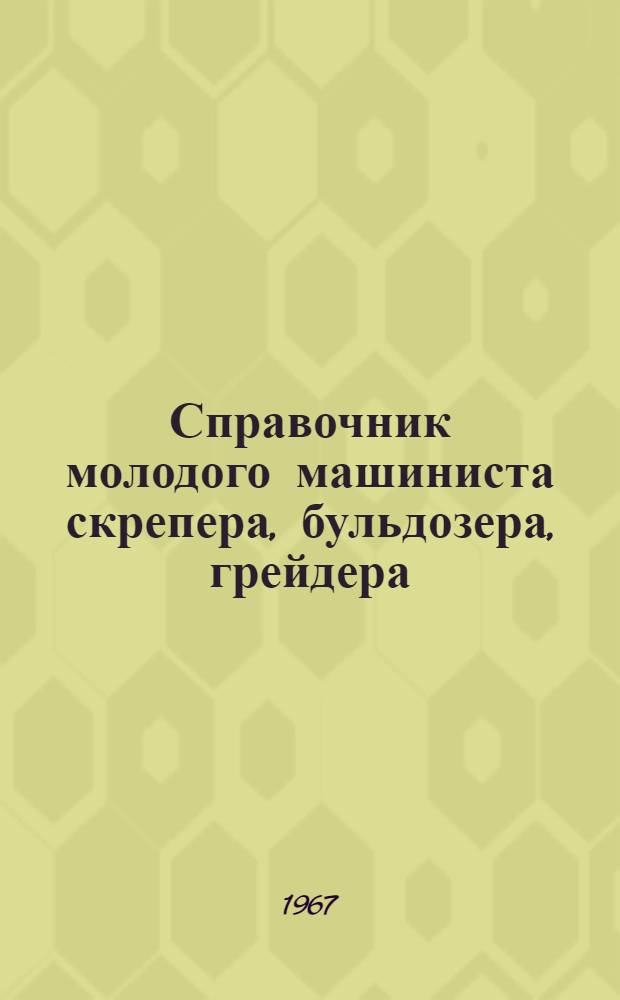Справочник молодого машиниста скрепера, бульдозера, грейдера