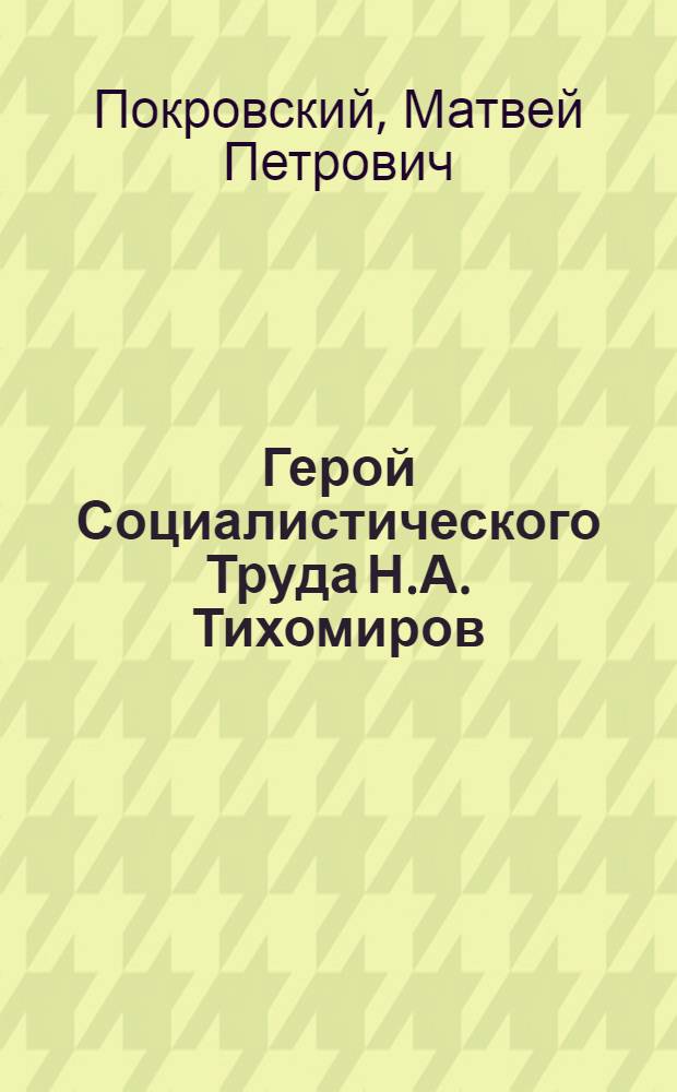 Герой Социалистического Труда Н.А. Тихомиров : Директор Лахколамбинского леспромхоза