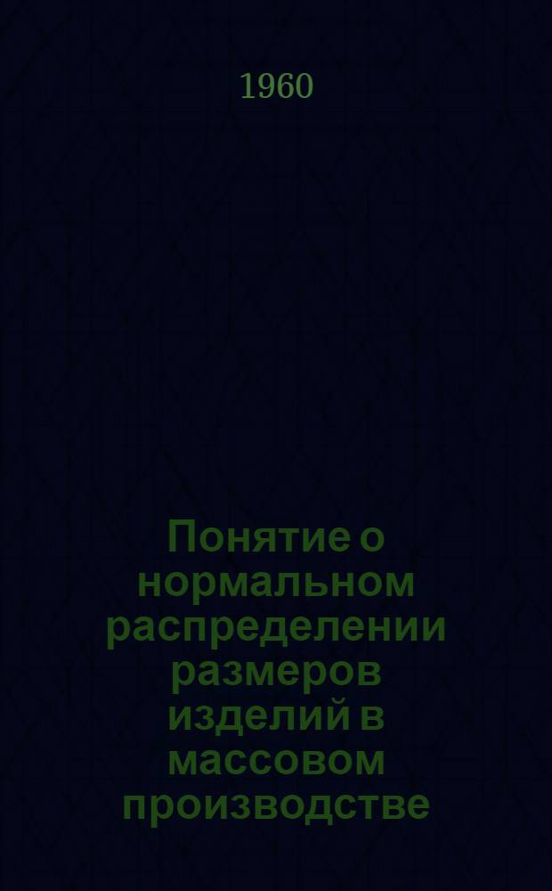 Понятие о нормальном распределении размеров изделий в массовом производстве : Метод. указания
