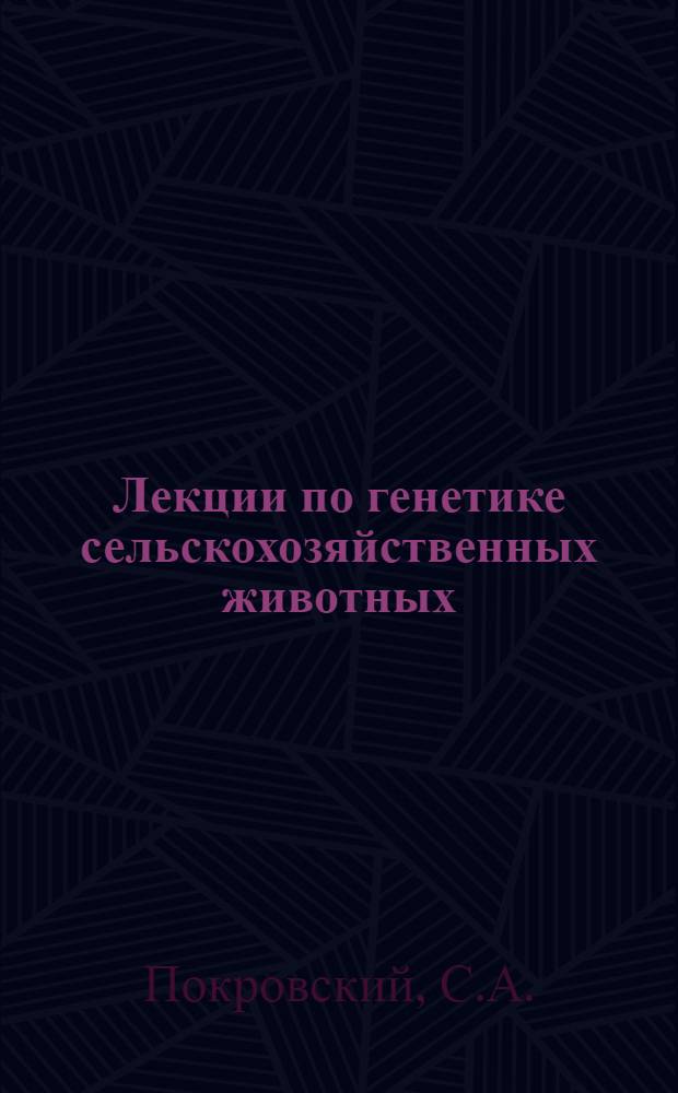 Лекции по генетике сельскохозяйственных животных : Для студентов зоотехн. и вет.-зоотехн. фак