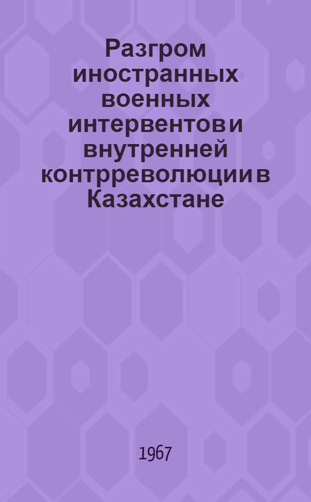 Разгром иностранных военных интервентов и внутренней контрреволюции в Казахстане. (1918-1920 гг.)