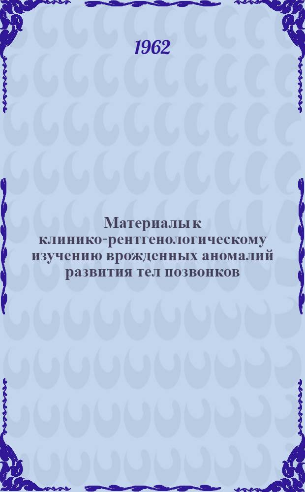 Материалы к клинико-рентгенологическому изучению врожденных аномалий развития тел позвонков : Автореферат дис. на соискание ученой степени кандидата медицинских наук