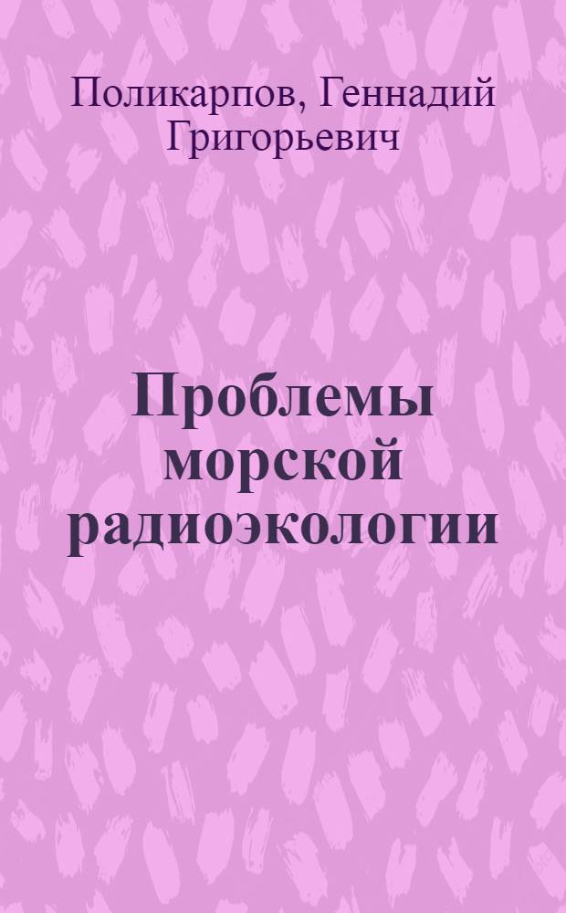 Проблемы морской радиоэкологии : Автореферат дис. на соискание ученой степени доктора биологических наук