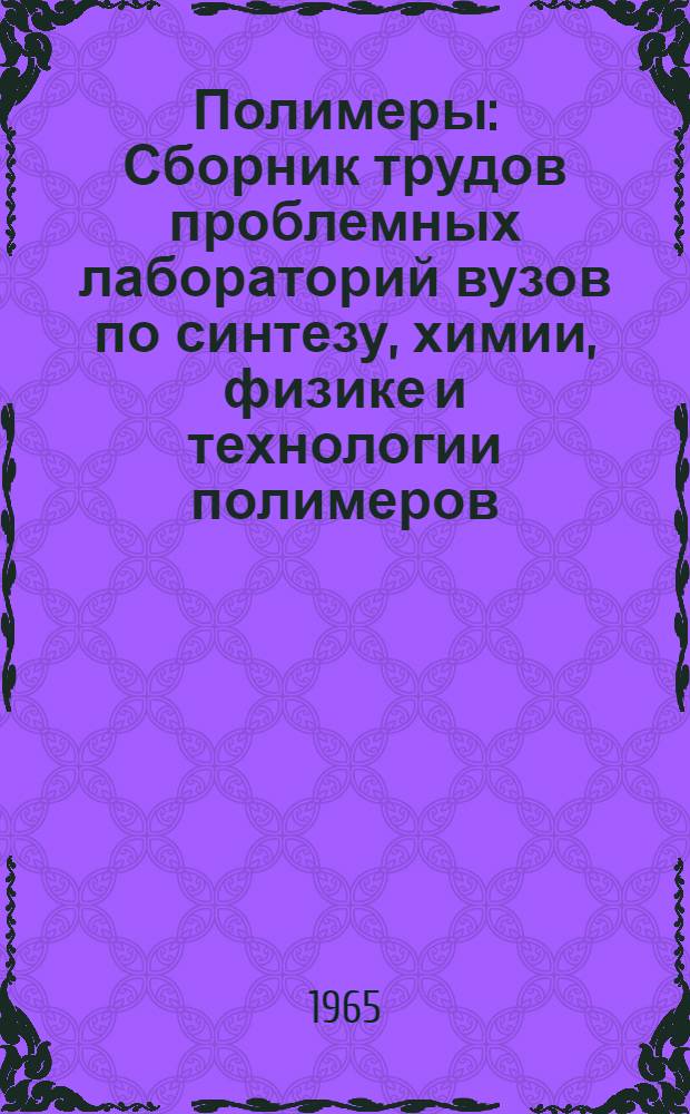 Полимеры : Сборник трудов проблемных лабораторий вузов по синтезу, химии, физике и технологии полимеров