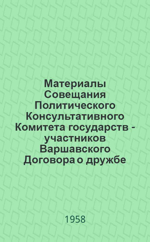 Материалы Совещания Политического Консультативного Комитета государств - участников Варшавского Договора о дружбе, сотрудничестве и взаимной помощи. 24 мая 1958 г.