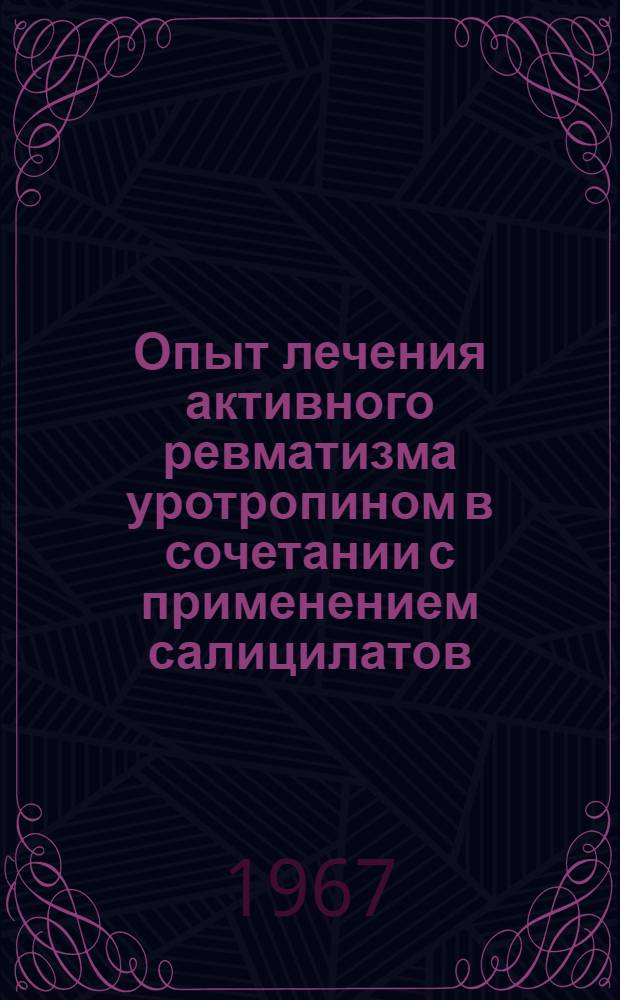 Опыт лечения активного ревматизма уротропином в сочетании с применением салицилатов, пирамидона и антибиотиков : Автореферат дис. на соискание ученой степени кандидата медицинских наук