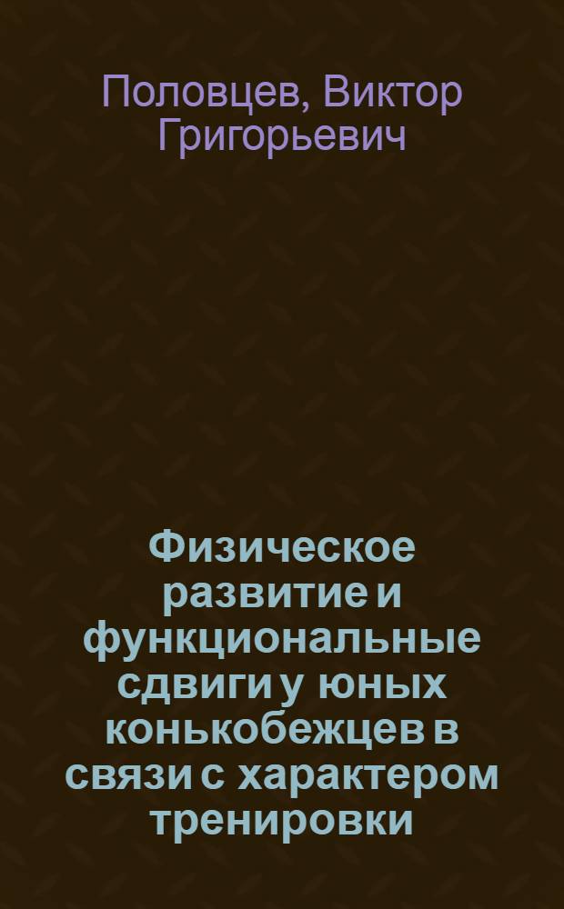 Физическое развитие и функциональные сдвиги у юных конькобежцев в связи с характером тренировки : (Эксперим.-физиол. исследования) : Автореферат дис. на соискание ученой степени кандидата биологических наук : (102)