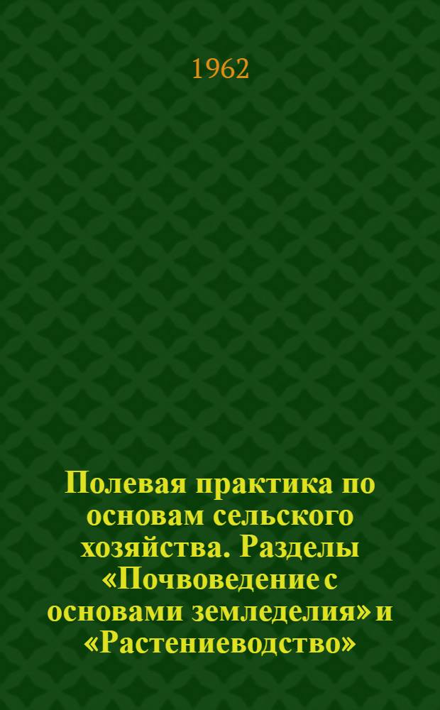Полевая практика по основам сельского хозяйства. Разделы &laquo;Почвоведение с основами земледелия&raquo; и &laquo;Растениеводство&raquo; : Учеб. пособие для студентов-заочников фак. естествознания пед. ин-тов