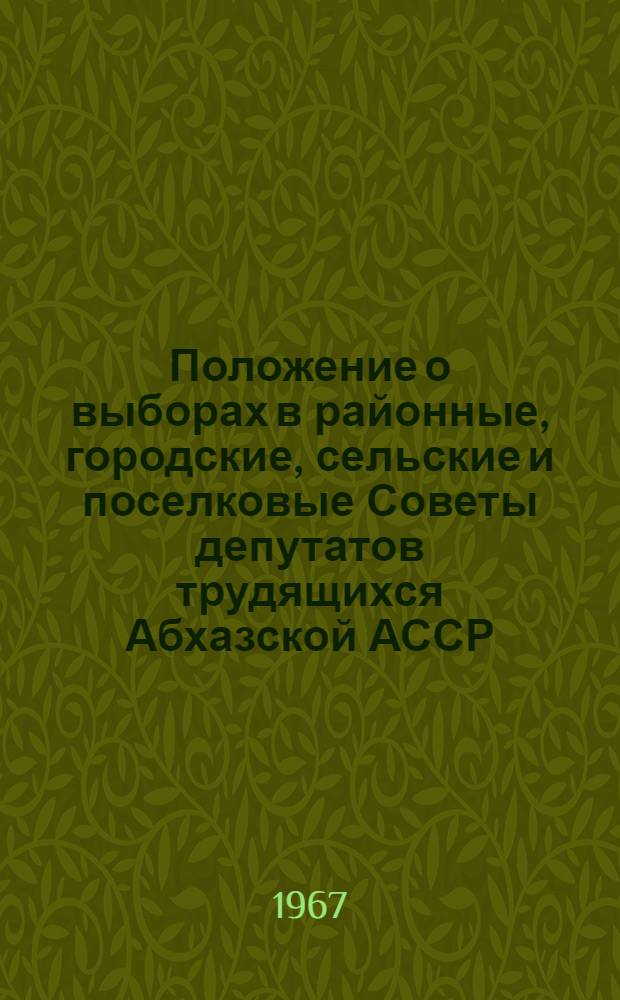 Положение о выборах в районные, городские, сельские и поселковые Советы депутатов трудящихся Абхазской АССР : Утв. Указом Президиума Верховного Совета Абхаз. АССР от 28 ноября 1966 г