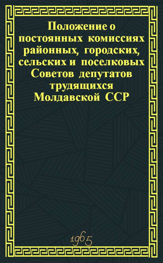 Положение о постоянных комиссиях районных, городских, сельских и поселковых Советов депутатов трудящихся Молдавской ССР : Утв. Указом Президиума Верховного Совета Молд. ССР от 8 июля 1957 г