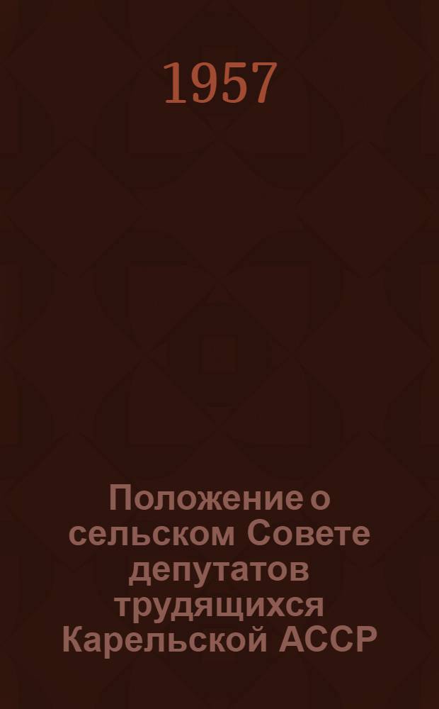 Положение о сельском Совете депутатов трудящихся Карельской АССР : Утв. Указом Президиума Верховного Совета Карел. АССР 28 окт. 1957 г