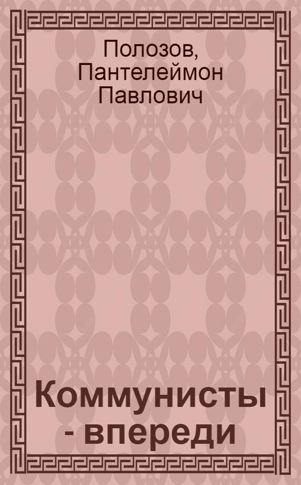 Коммунисты - впереди : Из опыта работы цеховой парт. организации Уральского турбомоторного завода